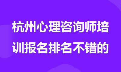 杭州心理咨询师培训报名排名不错的机构精选名单出炉