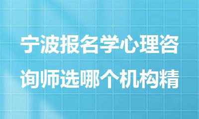 宁波报名学心理咨询师选哪个机构精选人气排行榜名单出炉