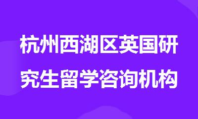 杭州西湖区英国研究生留学咨询机构排行榜名单出炉