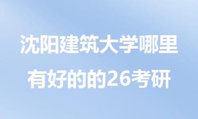 沈阳建筑大学哪里有好的的26考研全程辅导机构