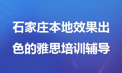 石家庄本地效果出色的雅思培训辅导机构有哪些