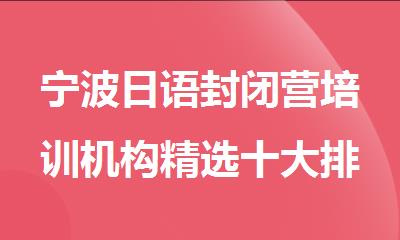 宁波日语封闭营培训机构精选十大排行榜名单出炉