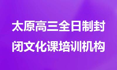 太原高三全日制封闭文化课培训机构哪家好