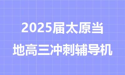 2025届太原当地高三冲刺辅导机构推荐一览表