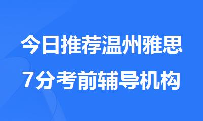 今日推荐温州雅思7分考前辅导机构名单汇总