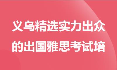 义乌精选实力出众的出国雅思考试培训班名单汇总