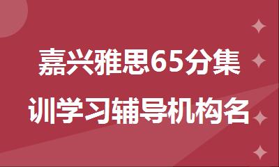 嘉兴雅思65分集训学习辅导机构名单更新