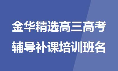 金华精选高三高考辅导补课培训班名单汇总