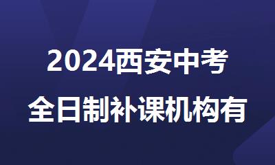 2024西安中考全日制补课机构有哪些_学大教育