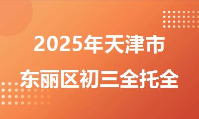 2025年天津市东丽区初三全托全日制封闭机构推荐
