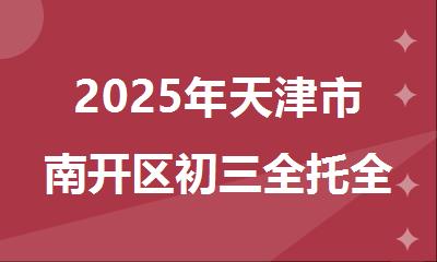 2025年天津市南开区初三全托全日制封闭机构推荐