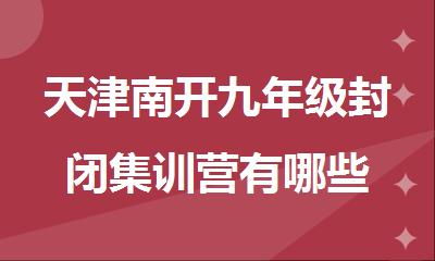 天津南开九年级封闭集训营有哪些