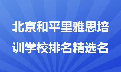 北京和平里雅思培训学校排名精选名单出炉