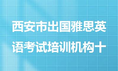 西安市出国雅思英语考试培训机构十大机构参与