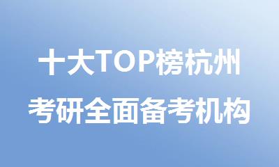 十大TOP榜杭州考研全面备考机构口碑排行榜名单出炉