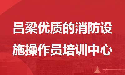 吕梁优质的消防设施操作员培训中心?