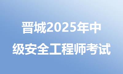 晋城2025年中级安全工程师考试时间及科目