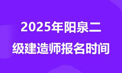 2025年阳泉二级建造师报名时间是哪天