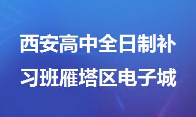 西安高中全日制补习班雁塔区电子城附近