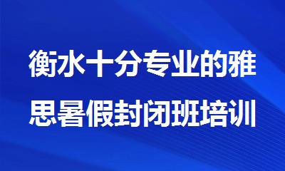 衡水十分专业的雅思暑假封闭班培训班机构