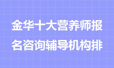 金华十大营养师报名咨询辅导机构排行榜名单推荐