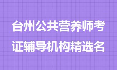 台州公共营养师考证辅导机构精选名单出炉