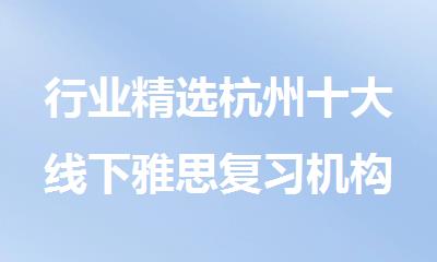 行业精选杭州十大线下雅思复习机构排行榜名单出炉