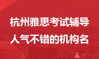 杭州雅思考试辅导人气不错的机构名单精选公布