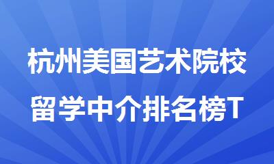 杭州美国艺术院校留学中介排名榜TOP10名单公布