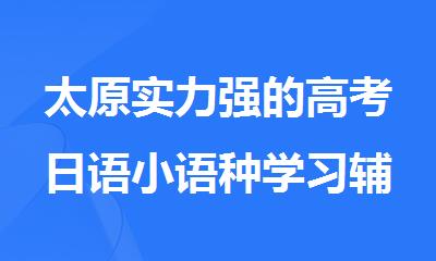 太原实力强的高考日语小语种学习辅导机构名单