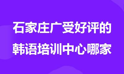 石家庄广受好评的韩语培训中心哪家师资强