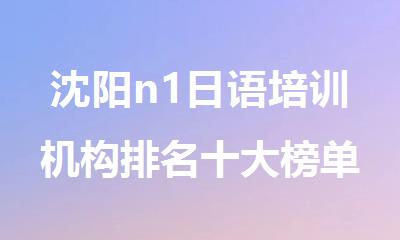 沈阳n1日语培训机构排名十大榜单排行榜