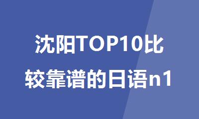 沈阳TOP10比较靠谱的日语n1辅导班十大名单