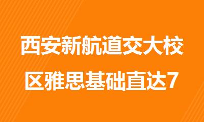 西安新航道交大校区雅思基础直达7分小班线下培训