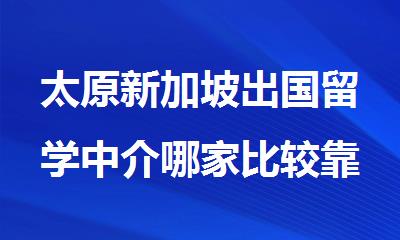 太原新加坡出国留学中介哪家比较靠谱