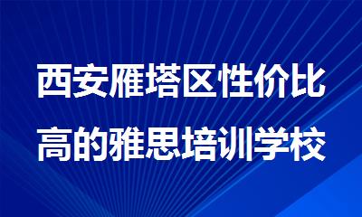 西安雁塔区性价比高的雅思培训学校咨询电话