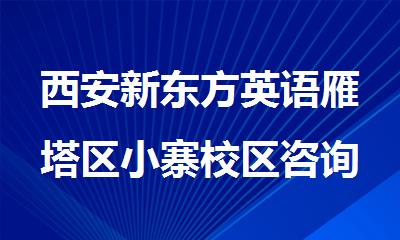西安新东方英语雁塔区小寨校区咨询热线400-033-6007