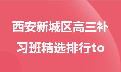 西安新城区高三补习班精选排行top10