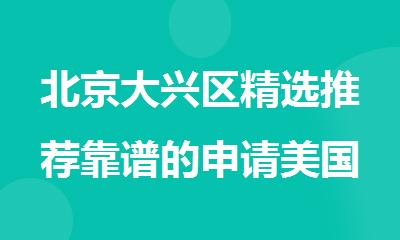 北京大兴区精选推荐靠谱的申请美国本科留学的中介排名