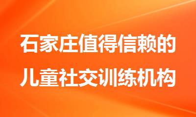 石家庄值得信赖的儿童社交训练机构排行榜