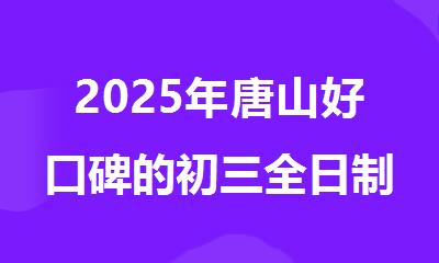 2025年唐山好口碑的初三全日制备考培训机构