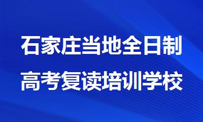 石家庄当地全日制高考复读培训学校哪家好