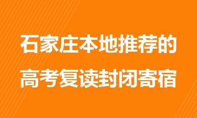 石家庄本地推荐的高考复读封闭寄宿辅导学校