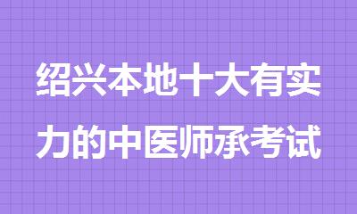 绍兴本地十大有实力的中医师承考试培训机构名单出炉
