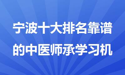 宁波十大排名靠谱的中医师承学习机构排行名单汇总