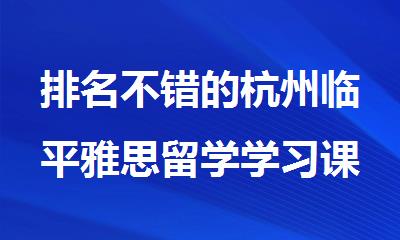 排名不错的杭州临平雅思留学学习课程培训机构精选名单出炉