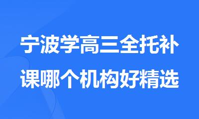 宁波学高三全托补课哪个机构好精选人气排行榜名单出炉