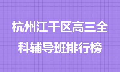 杭州江干区高三全科辅导班排行榜