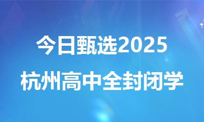 今日甄选2025杭州高中全封闭学习辅导机构排行榜名单汇总