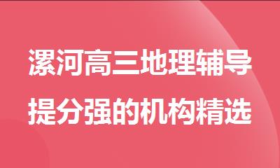 漯河高三地理辅导提分强的机构精选推荐名单出炉